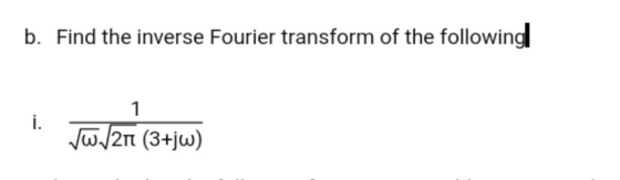 b. Find the inverse Fourier transform of the followingl