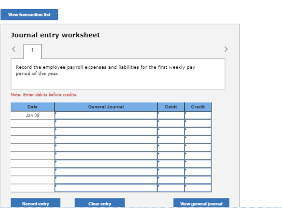 View transaction list Journal entry worksheet Record the employee payroll expenses and liabilities for the first weekly pay p