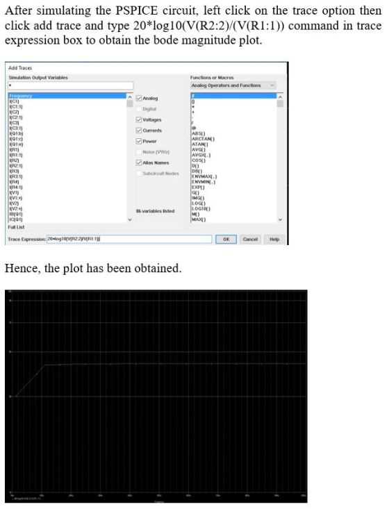 After simulating the PSPICE circuit, left click on the trace option then click add trace and type 20*log10(V(R2:2)/(V(R1:1))