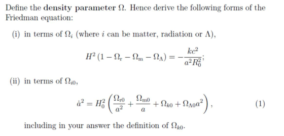 Define the density parameter N. Hence derive the following forms of the Friedman equation: A) (i) in terms of , (where i can