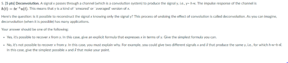 5. [5 pts] Deconvolution. A signal x passes through a channel (which is a convolution system) to produce the signal y, i.e.,