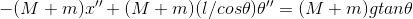 -(M+m)x''+(M+m)(l/cos\theta)\theta'' = (M+m)gtan\theta