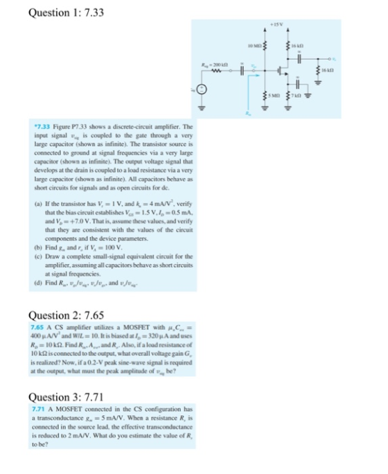 Question 1: 7.33 +15V 1O MO R-200k 16n 7k MO 7.33 Figure P7.33 shows a discrete-circuit amplifier. The input signal is couple