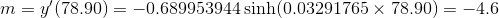 m = y'(78.90) = -0.689953944\sinh(0.03291765 \times 78.90) = -4.6