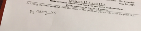 ls-Mr. Selander May 24, 2019 Quiz on 12.3 Show your work as you solve each problem. Each question is worth 14 points. Instruc