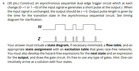 4. (30 pts.) Construct an asynchronous sequential dual edge trigger circuit which at each change (0 1 or 10) of the input sig