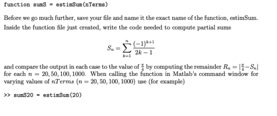 function sums = estimSum (nTerms) Before we go much further, save your file and name it the exact name of the function, estim