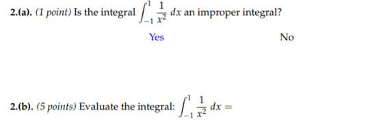 24a). (I point) Is the integral dx an improper integral? 2.a). (1 point) Is the integral dx an improper integral? Yes No 2.(b