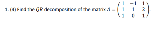 1-1 1 (1 2) 1.4) Find the QR decomposition of the matrix A = | 1