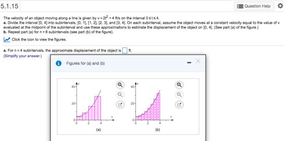 5.1.15 Question Help The velocity of an object moving along a line is given by v 2t+4 ft/s on the interval 0sts4. a. Divide t