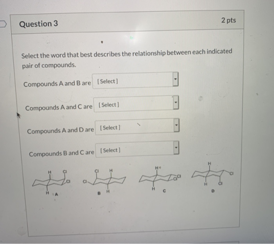 Question 3 2 pts Select the word that best describes the relationship between each indicated pair of compounds. [Select] Comp