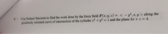 Use Stokes theorem to find the work done by the force field F(z, y, z)-<-r, z, y > along the positively oriented curve of in