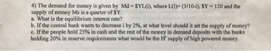 4) The demand for money is given by Md $YL(i), where L(i)- (3/10-i), $Y 120 and the supply of money Ms is a quarter of $Y a.