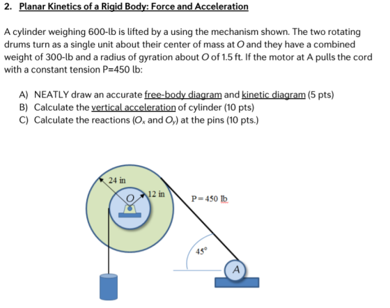 Planar Kinetics of a Rigid Body: Force and Acceleration 2. A cylinder weighing 600-lb is lifted by a using the mechanism show