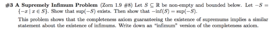 #3 A Supremely Infimum Problem (Zorn 1.9 #8) Let S R be non-empty and bounded below. Let-S f-xlxES). Show that sup(-S) exists