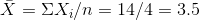\bar{X} = \Sigma X_{i} / n = 14/4 = 3.5