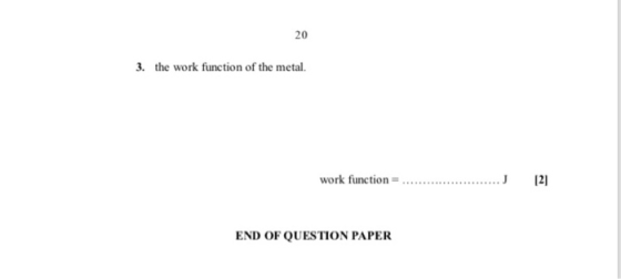 20 3. the work function of the metal. work function = J 121 END OF QUESTION PAPER