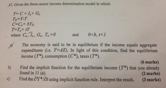 H. Given the three-sector income determination model in which Yo=Y-T where Co, 1o, Go, To>0 and 0<b, 1<1 The economy is said