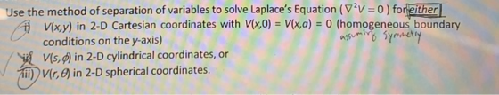 Use the method of separation of variables to solve Laplaces Equation (V V-O)forleither V(xy) in 2-D Cartesian coordinates wi