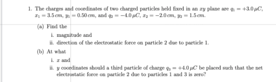 1. The charges and coordinates of two charged particles held fixed in an xy plane are q1 = +3.0 μC, 1-3.5cm, y1-0.50cm, and 2