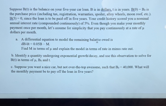 Suppose B(t) is the balance on your five-year car loan. B is in dollars, t is in years. B(O) -Bo is the purchase price (inclu
