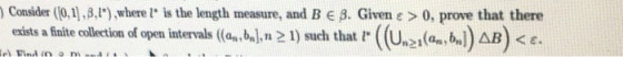 | Consider (10.1],3.1.),wherel is the length measure, and B e ß. Given e > 0, prove that there exists a finite collection of