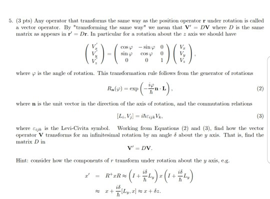 5. (3 pts) Any operator that transfors the same way as the position operator r under rotation is called a vector operator. By
