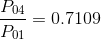 \frac{P_{04}}{P_{01}} = 0.7109