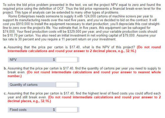 To solve the bid price problem presented in the text, we set the project NPV equal to zero and found the required price using