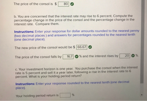 80 The price of the consol is $ b. You are concerned that the interest rate may rise to 6 percent. Compute the percentage cha