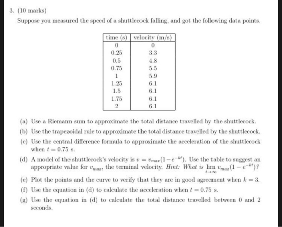 3. (10 marks) Suppose you measured the speed of a shuttlecock falling, and got the following data points time (s) velocity (m