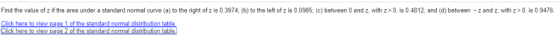 Find the value of z if the area under a standard normal curve (a) to the right of z is 0.3974; (b) to the left of z is 0.0985