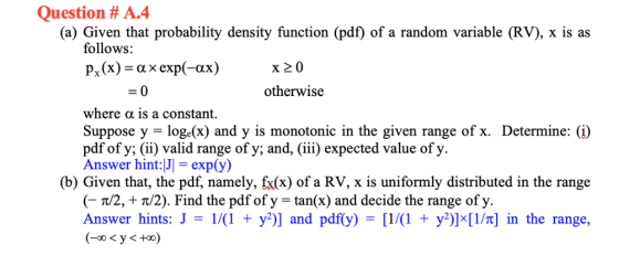 Question # A.4 (a) Given that probability density function (pdf of a random variable (RV), x is as follows: Px(x)-axexp(-ax)