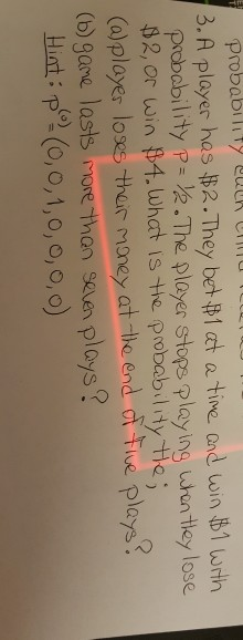 3. A player has $2.They bet 1 at a tive and win 1 wrth probobility p .The player stops playing wten tey lose $2,or win 4.Whct