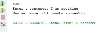 run Enter a sentence: I am speaking New sentence: ubi ubaubm spubeaking BUILD SUCCESSFUL (total time: 6 seconds)