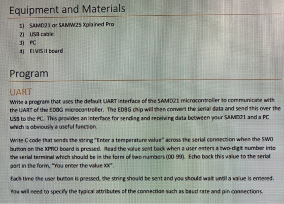 Equipment and Materials SAMD21 or SAMW25 Xplained Pro 1) 2) USB cable 3) PC ELVIS II board 4) Program UART Write a program th