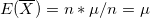 E({\overline{X})=n* \mu /n=\mu