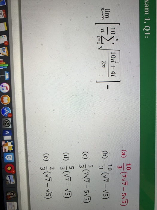 Exam 1, Q1: 10 (a) (77-5V5) 33 10 10n 4i lim 10 (b) 7-5) nco n 2n 3 5 (c) (7-55) 5 (d) (7-5) 2 (e) (7-5) 2 A W