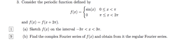 3. Consider the periodic function defined by sin(x f(x)-く 0T and f(x)-f(x + 27). 1 (a) Sketch f(x) on the interval-3π 〈 3T. 9