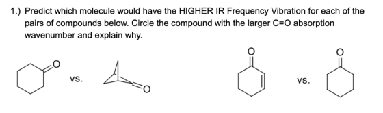 1.) Predict which molecule would have the HIGHER IR Frequency Vibration for each of the pairs of compounds below. Circle the
