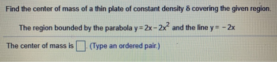 Find the center of mass of a thin plate of constant density δ covering the given region. The region bounded by the parabola y
