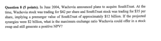 Question 8 (5 points). In June 2004, Wachovia announced plans to acquire SouthTrust. At the time, Wachovia stock was trading