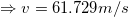 \small \Rightarrow v = 61.729 m/s