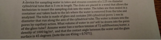 A device for sampling water in lakes and streams consists of a 2.25 cm diameter cylindrical tube that is 3 cm in length. The