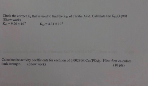 Circle the correct K, that is used to find the Kai of Taratic Acid. Calculate the Ksi (4 pts) (Show work) Ka - 9.20 x 10 Ka: