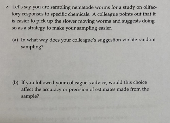 2. Lets say you are sampling nematode worms for a study on olifac- tory responses to specific chemicals. A colleague points