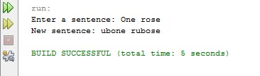 run: Enter a sentence: Onee rose New sentence: ubone rubose BUILD SUCCESSFUL (total time: 5 seconds)