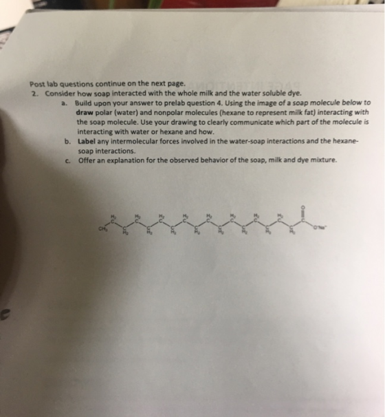 Post lab questions continue on the next page. 2. Consider how soap interacted with the whole milk and the water soluble dye.