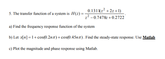 0.1311(22 2z1 5. The transfer function of a system is H(z) = z2-0.74780.2722 a) Find the frequency response function of the s