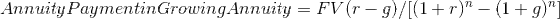 Annuity PaymentinGrowing Annuity FV(r-g)/[(1+r)- (1+g)]
